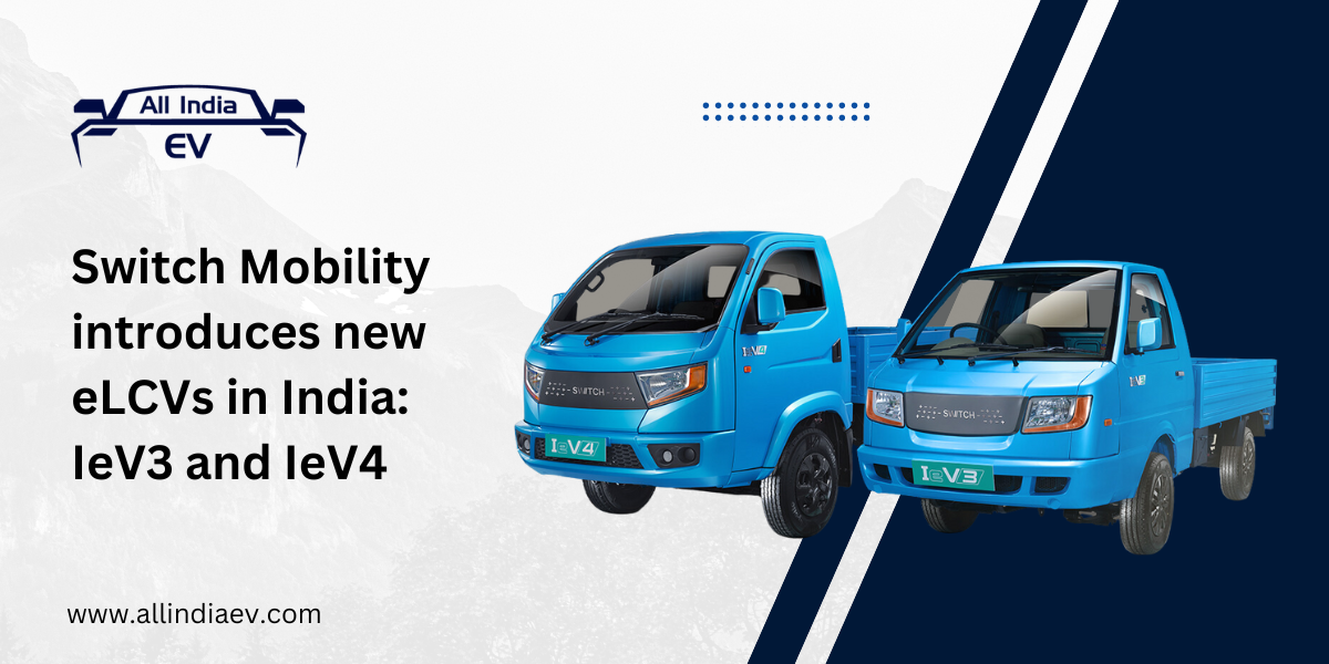 Switch Mobility introduces new eLCVs in India: IeV3 and IeV4