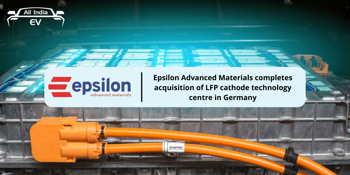 Epsilon Advanced Materials completes acquisition of LFP cathode technology centre in Germany