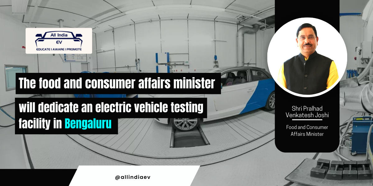 Consumer Affairs Minister to Launch EV Testing Facility in Bengaluru