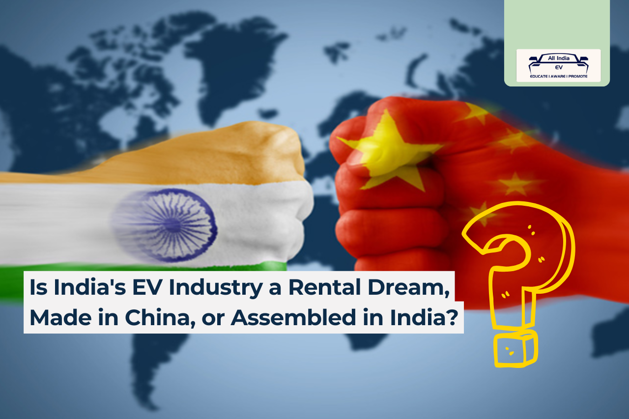 Is India's EV Industry a Rental Dream, Made in China, or assembled in India?
